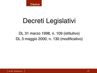|  ott-06  Palmanova  | Decreti Legislativi DL 31 marzo 1998, n. 109  (istitutivo) DL 3 maggio 2000, n. 130  (modificativo) 