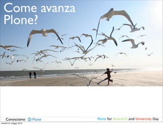 Come avanza
  Plone?




    Conosciamo           Plone for Research and University Day
venerdì 21 maggio 2010
 