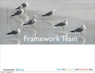 Framework Team


    Conosciamo                   Plone for Research and University Day
venerdì 21 maggio 2010
 