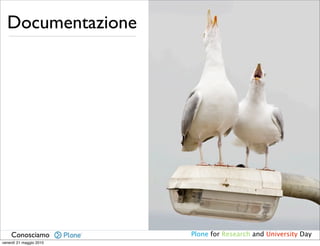 Documentazione




    Conosciamo           Plone for Research and University Day
venerdì 21 maggio 2010
 