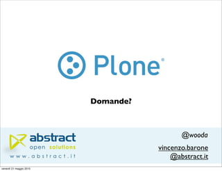 Domande?



                                           @wooda
                                    vincenzo.barone
                                        @abstract.it
venerdì 21 maggio 2010
 