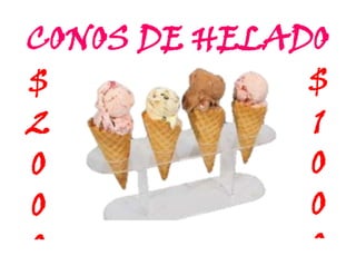 CONOS DE HELADO
$
2
0
0
0
$
1
0
0
0
 