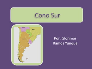 Cono Sur Por: Glorimar Ramos Yunqué 