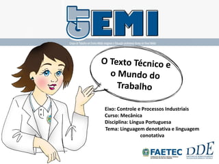 Tema: Linguagem denotativa e linguagem
conotativa
Eixo: Controle e Processos Industriais
Curso: Mecânica
Disciplina: Língua Portuguesa
 