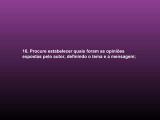 16. Procure estabelecer quais foram as opiniões expostas pelo autor, definindo o tema e a mensagem; 
