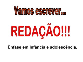 Vamos escrever... REDAÇÃO!!! Ênfase em Infância e adolescência. 