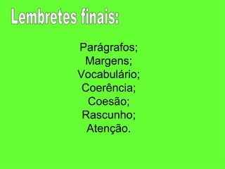 Lembretes finais: Parágrafos; Margens; Vocabulário; Coerência; Coesão; Rascunho; Atenção. 