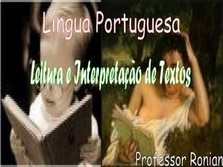 Língua Portuguesa Leitura e Interpretação de Textos Professor Ronian 