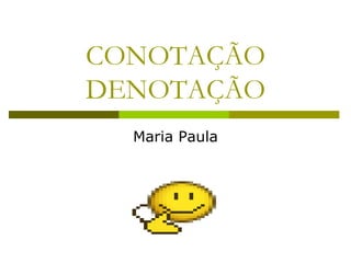 CONOTAÇÃO
DENOTAÇÃO
Maria Paula
 