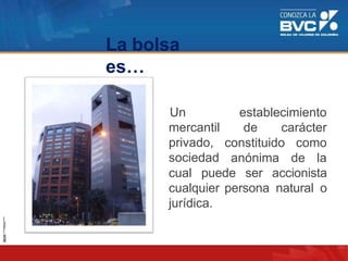 Un
mercantil
privado,
sociedad
establecimiento
de carácter
constituido como
anónima de la
cual puede ser accionista
cualquier persona natural o
jurídica.
La bolsa
es…
 