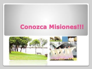 Conozca Misiones!!!
 