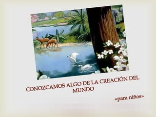 CONOZCAMOS ALGO DE LA CREACIÓN DEL MUNDO                                                                    «para niños» 