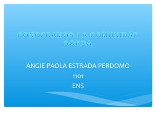 ANGIE PAOLA ESTRADA PERDOMO
1101
ENS
 