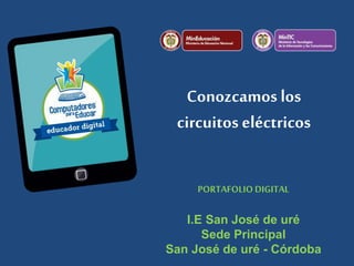 Conozcamos los
circuitos eléctricos
PORTAFOLIO DIGITAL
I.E San José de uré
Sede Principal
San José de uré - Córdoba
 
