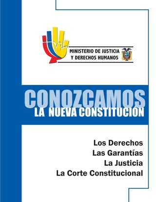 CONOZCAMOS
 LA NUEVA CONSTITUCIÓN

               Los Derechos
               Las Garantías
                  La Justicia
     La Corte Constitucional
 