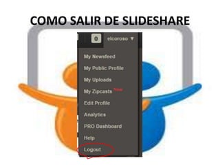 COMO SALIR DE SLIDESHARE
 