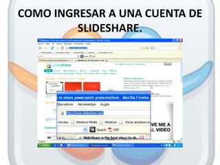 COMO INGRESAR A UNA CUENTA DE
         SLIDESHARE.
 