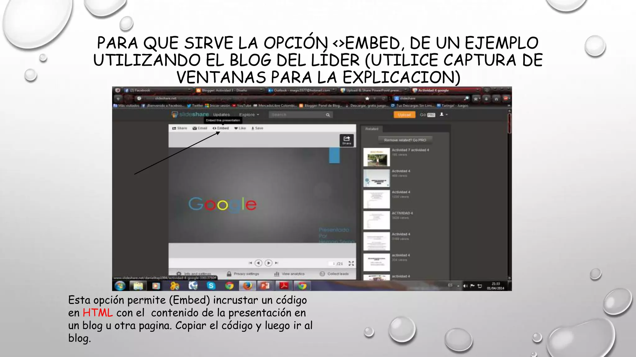 PARA QUE SIRVE LA OPCIÓN <>EMBED, DE UN EJEMPLO
UTILIZANDO EL BLOG DEL LÍDER (UTILICE CAPTURA DE
VENTANAS PARA LA EXPLICACION)
Esta opción permite (Embed) incrustar un código
en HTML con el contenido de la presentación en
un blog u otra pagina. Copiar el código y luego ir al
blog.
 