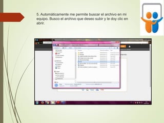 5. Automáticamente me permite buscar el archivo en mi
equipo. Busco el archivo que deseo subir y le doy clic en
abrir.
 