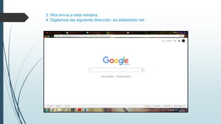 3. Nos envía a esta ventana.
4. Digitamos las siguiente dirección: es.slideshare.net
 