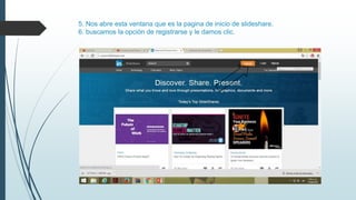 5. Nos abre esta ventana que es la pagina de inicio de slideshare.
6. buscamos la opción de registrarse y le damos clic.
 