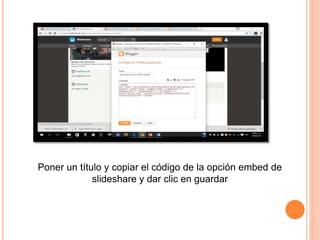 Poner un título y copiar el código de la opción embed de
slideshare y dar clic en guardar
 