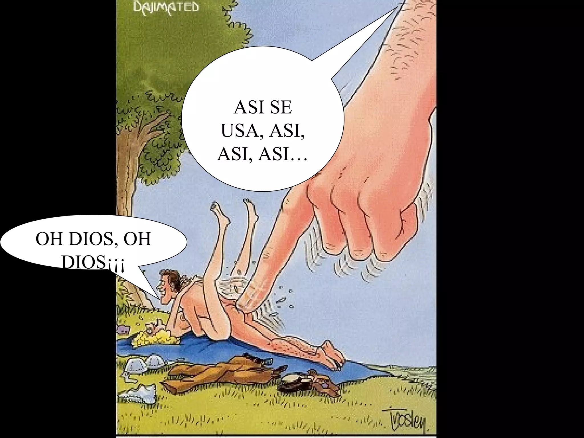 ASI SE USA, ASI, ASI, ASI… OH DIOS, OH DIOS¡¡¡ 