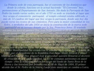 La Primera sede de esta parroquia, fue el convento de los dominicos que desde la colonia, funciono en la actual hacienda: “El Convento” hoy, perteneciente al Departamento de San Antonio. Sin duda la Parroquia de San Pedro ha tenido varias sedes, en el año 1755 su sede se traslada al lugar que hoy ocupa el cementerio  parroquial,  el templo colonial estaba edificado, a más de 14 cuadras del lugar que hoy ocupa la parroquia, donde aún hoy día puede verse los restos de sus cimientos. Pero para la mejor comodidad de los fieles, a mediados del año 1854 se inicia la construcción de la nueva sede parroquial en un terreno donado por la Sra. Francisca Jerez. El traslado   solemne los hace el párroco Don José Delfín Izurieta el 29 de junio de 1859. Desde entonces han pasado por  sus paredes celestiales diversos párrocos, aproximadamente 30. En 1774, el reverendo Padre Alday, menciona a la Parroquia del lugar con el nombre San Pedro, desapareciendo el primitivo nombre de Santo Domingo de Pucanquen. A mediados del siglo pasado, la comuna de San Pedro fue la primera productora de trigo en Chile. Sus graneros alimentaron California y Australia. La Ilustre Municipalidad fue creada con el nombre de Loica el 22 Diciembre de 1891, por el Presidente de la República Don Jorge Montt Álvarez y por el Ministro del interior Don  Manuel José Irarrazabal, quienes firmaron el decreto de creación de la I. Municipalidad. La ley de comunas autónomas en aquel tiempo  crea la municipalidad en las casas del fundo de Santa Rosa de la Sierra y fue instalada por primera vez el 06 de Mayo de 1894. El primer  alcalde fue el Sr. Pedro de la Sierra. Luego este municipio se cambia a Loica. 
