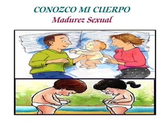 CONOZCO MI CUERPO
Madurez Sexual

 
