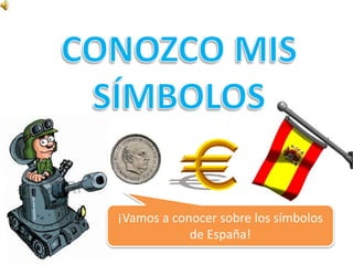¡Vamos a conocer sobre los símbolos
de España!
 