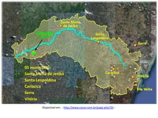 05 municípios:
Santa Maria de Jetibá
Santa Leopoldina
Cariacica
Serra
Vitória
         Disponível em: <http://www.cesan.com.br/page.php?25>.
 
