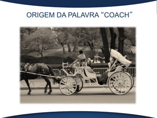 ORIGEM DA PALAVRA “COACH”
 