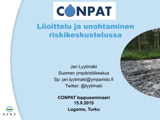 Liioittelu ja unohtaminen
riskikeskustelussa
Jari Lyytimäki
Suomen ympäristökeskus
Sp: jari.lyytimaki@ymparisto.fi
Twitter: @lyytimaki
CONPAT loppuseminaari
15.9.2015
Logomo, Turku
 
