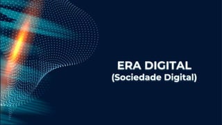 ERA DIGITAL
(Sociedade Digital)
 