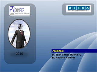 Alumnos: Sr. Juan Carlos Huerta P. Sr. Roberto Ramírez  2010 