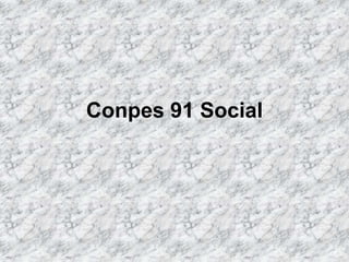 Conpes 91 Social
 