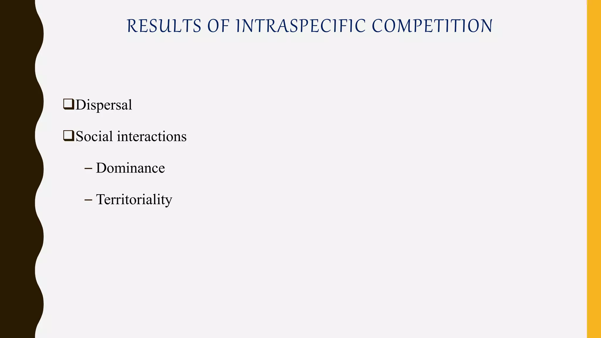 RESULTS OF INTRASPECIFIC COMPETITION
Dispersal
Social interactions
– Dominance
– Territoriality
 