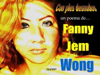 Con pies desnudos un poema de… Fanny Jem Wong 24/4/2007 