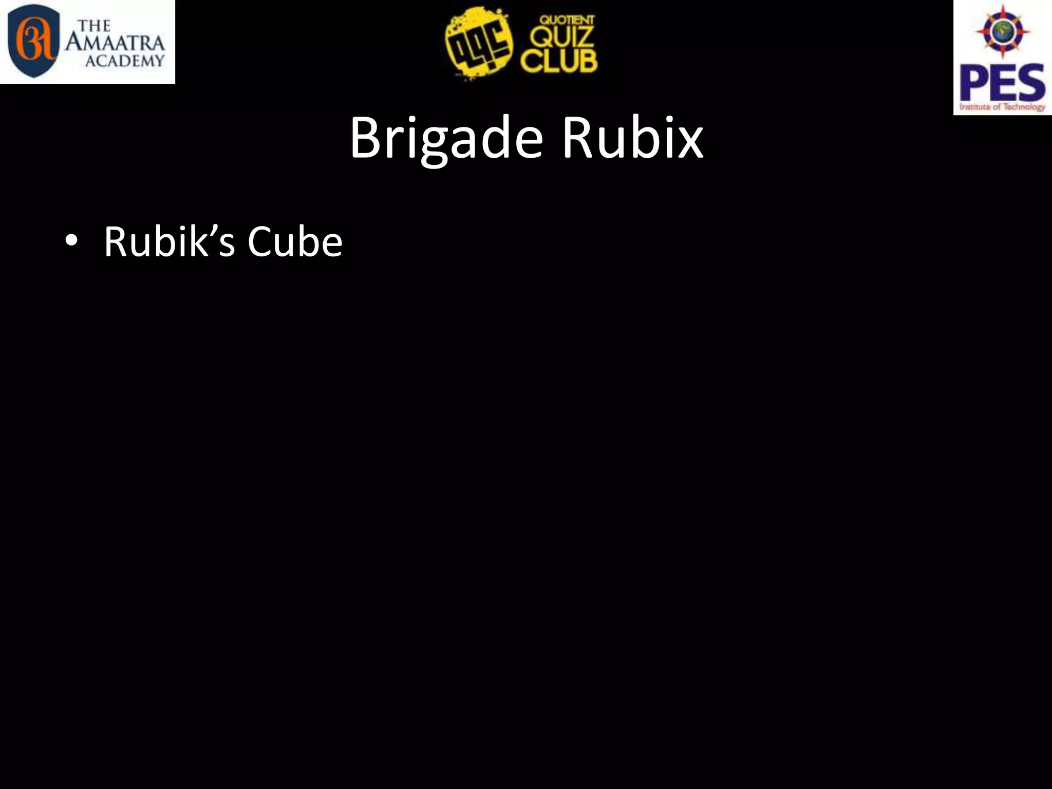 Brigade Rubix
• Rubik’s Cube
 