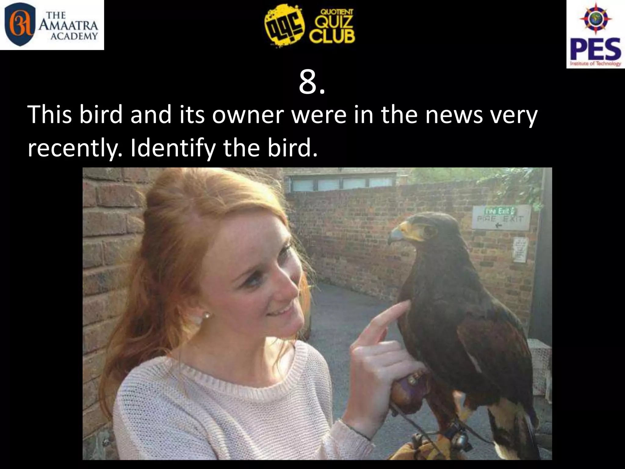 8.
This bird and its owner were in the news very
recently. Identify the bird.
 