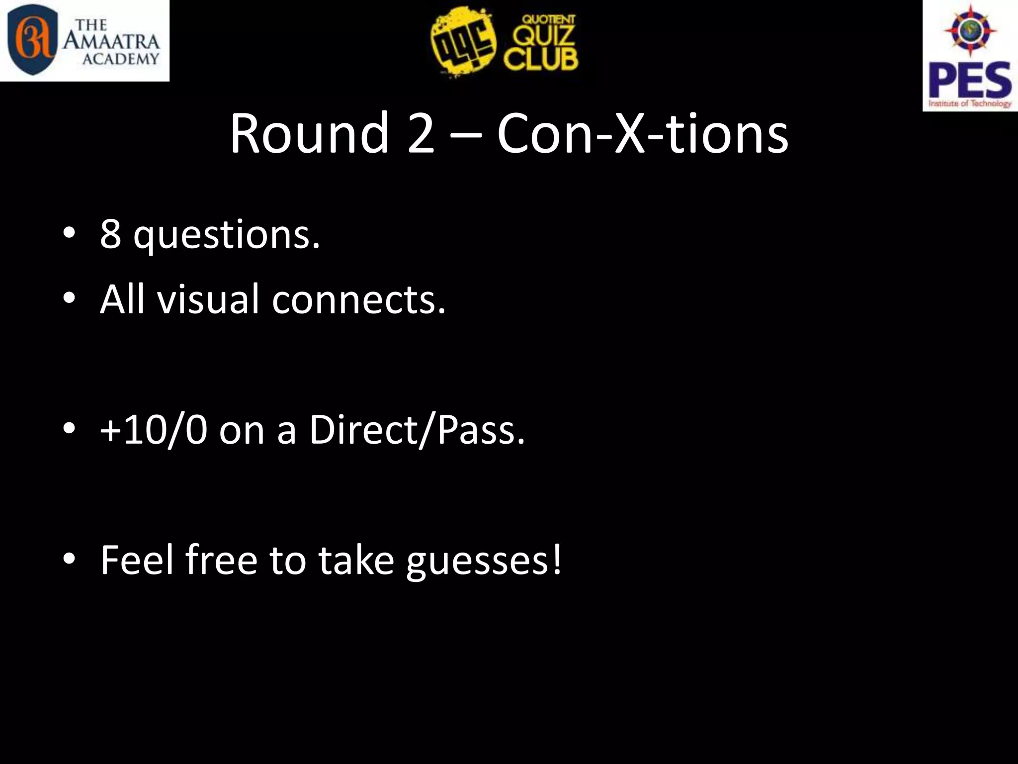 Round 2 – Con-X-tions
• 8 questions.
• All visual connects.
• +10/0 on a Direct/Pass.
• Feel free to take guesses!
 