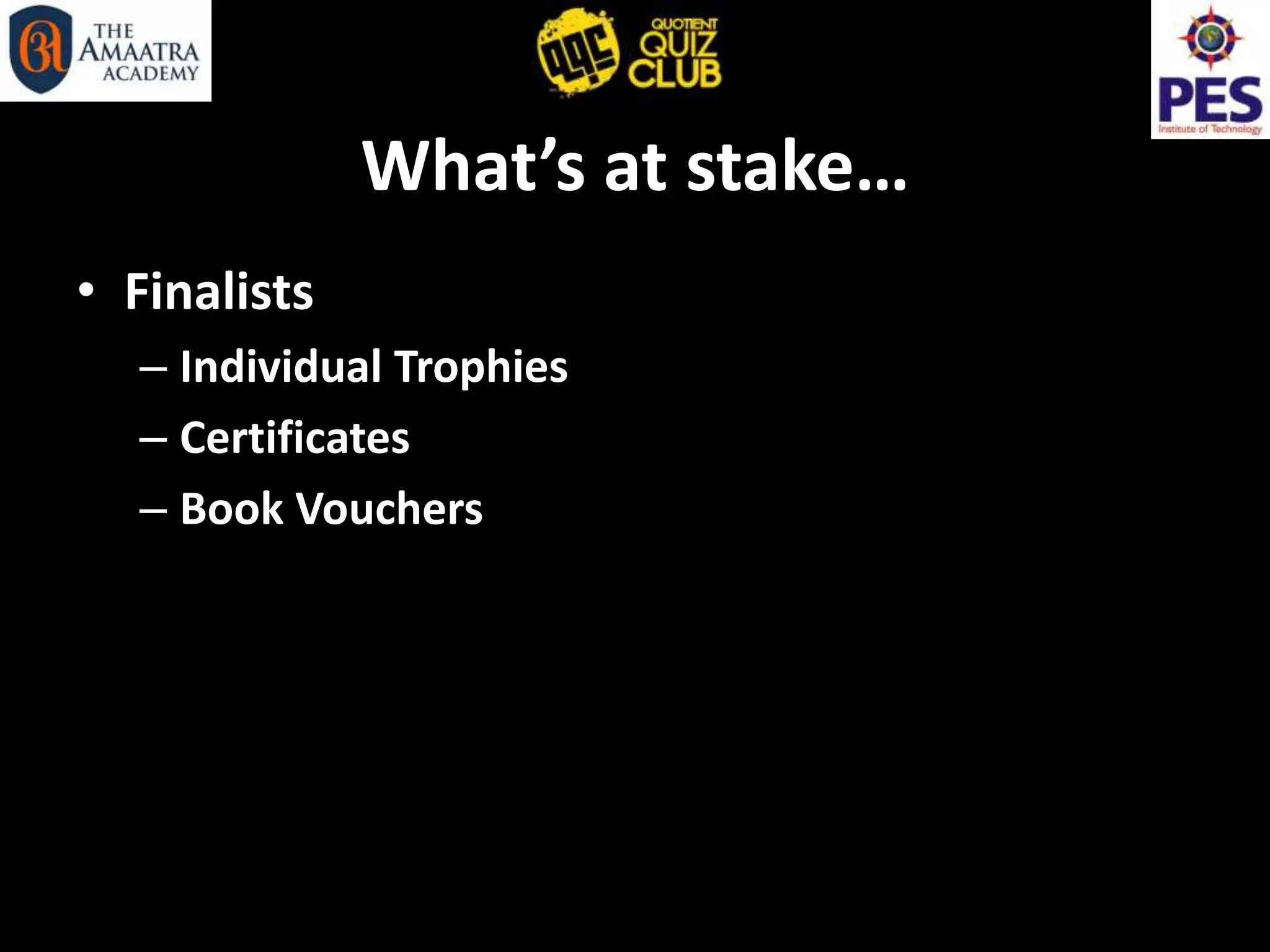 What’s at stake…
• Finalists
– Individual Trophies
– Certificates
– Book Vouchers
 
