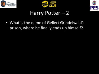 Harry Potter – 2
• What is the name of Gellert Grindelwald’s
prison, where he finally ends up himself?
 