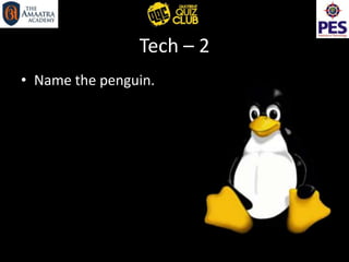 Tech – 2
• Name the penguin.
 