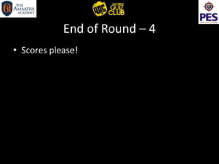 End of Round – 4
• Scores please!
 