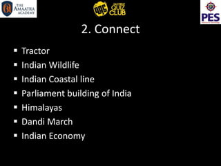 2. Connect
 Tractor
 Indian Wildlife
 Indian Coastal line
 Parliament building of India
 Himalayas
 Dandi March
 Indian Economy
 
