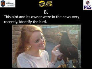 8.
This bird and its owner were in the news very
recently. Identify the bird.
 