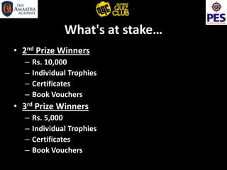 What's at stake…
• 2nd Prize Winners
– Rs. 10,000
– Individual Trophies
– Certificates
– Book Vouchers
• 3rd Prize Winners
– Rs. 5,000
– Individual Trophies
– Certificates
– Book Vouchers
 