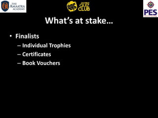 What’s at stake…
• Finalists
– Individual Trophies
– Certificates
– Book Vouchers
 