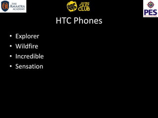 HTC Phones
• Explorer
• Wildfire
• Incredible
• Sensation
 